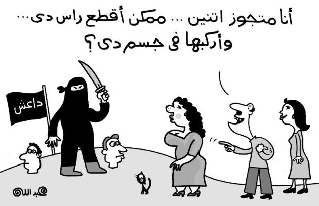"I’m married to two women… Can you cut off this head… and fix it to this body?" Abdallah / Al-Masry Al-Youm / 7 September 2014